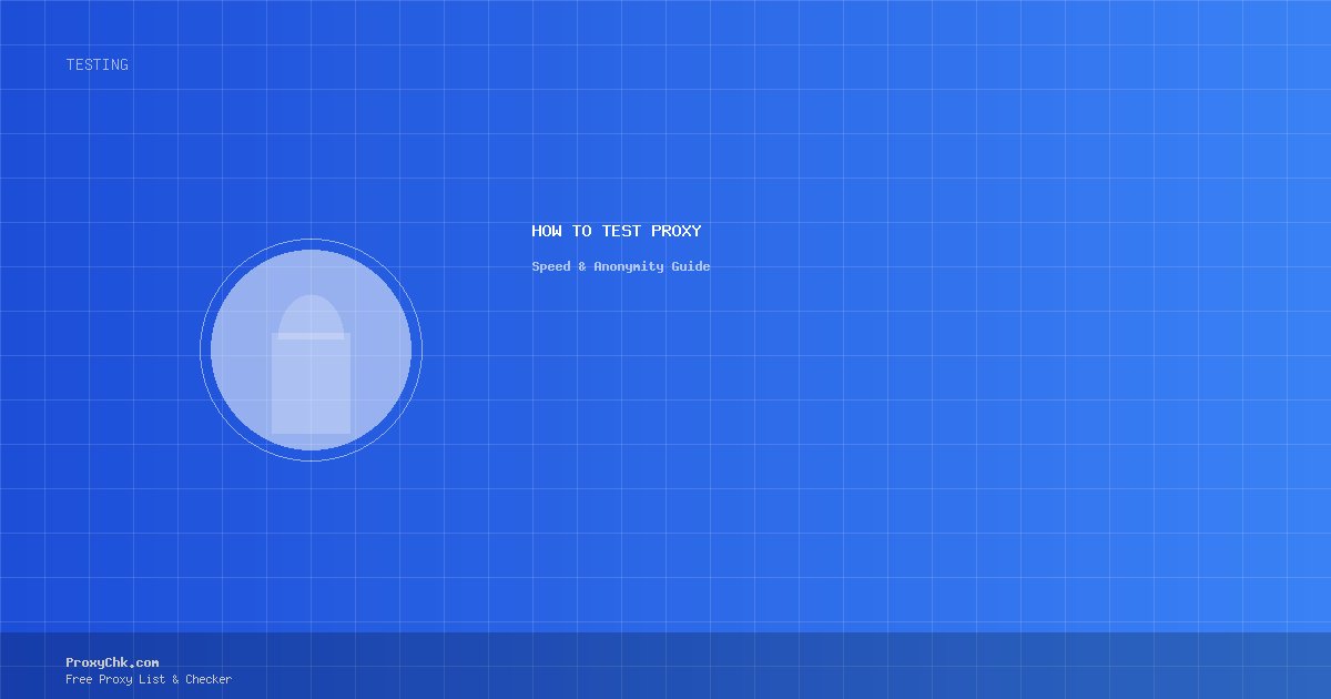 How to Test Proxy Speed and Anonymity — Complete Guide
